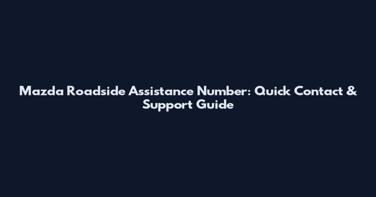 Mazda Roadside Assistance Number: Quick Contact & Support Guide