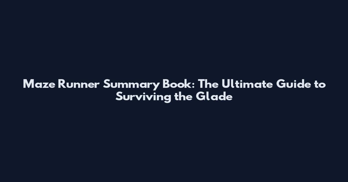 Maze Runner Summary Book: The Ultimate Guide to Surviving the Glade