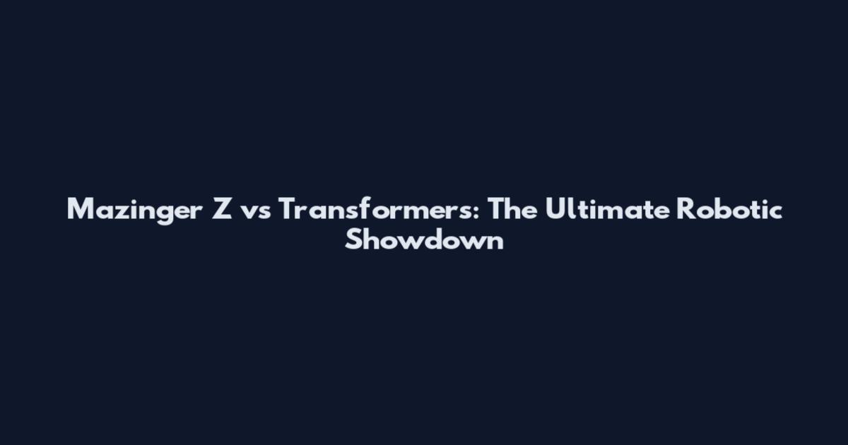 Mazinger Z vs Transformers: The Ultimate Robotic Showdown
