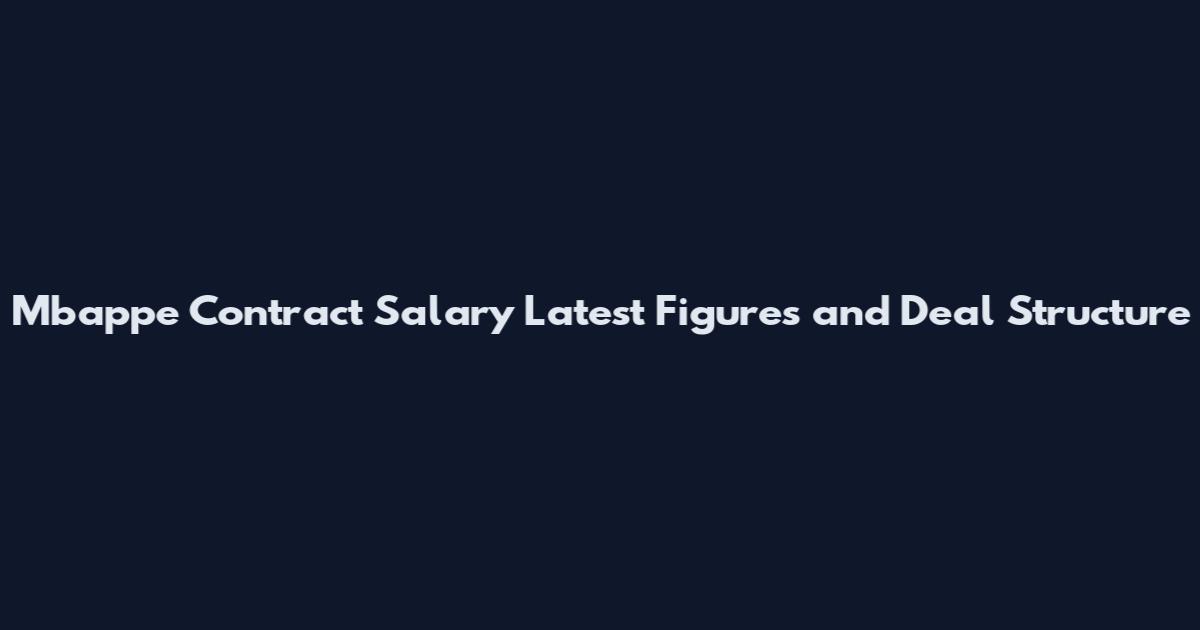 Mbappe Contract Salary Latest Figures and Deal Structure