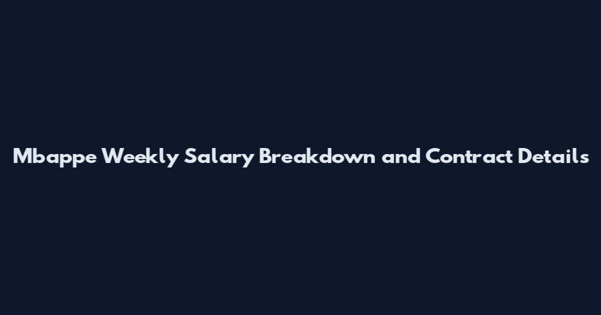 Mbappe Weekly Salary Breakdown and Contract Details