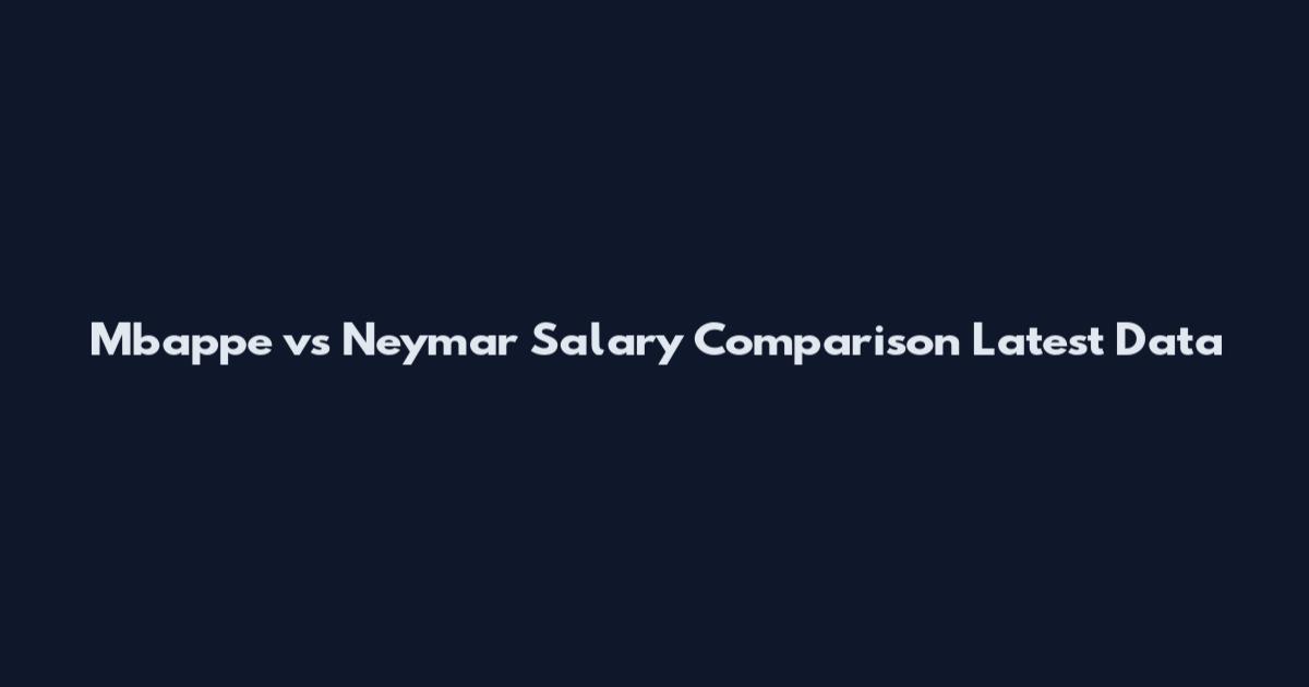Mbappe vs Neymar Salary Comparison Latest Data