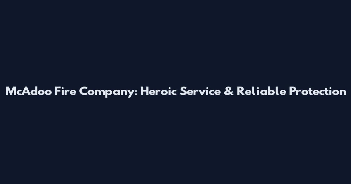 McAdoo Fire Company: Heroic Service & Reliable Protection