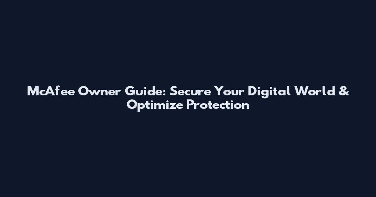 McAfee Owner Guide: Secure Your Digital World & Optimize Protection