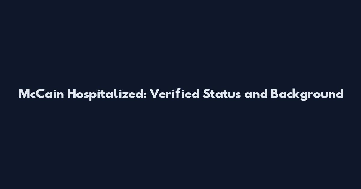 McCain Hospitalized: Verified Status and Background