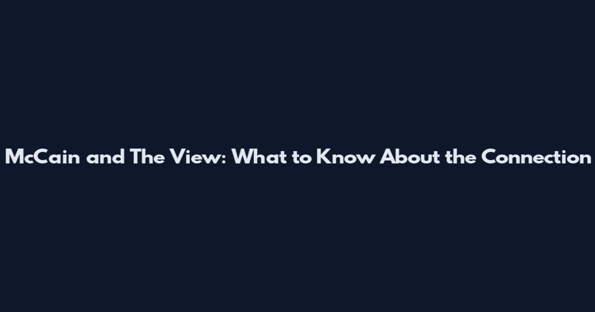 McCain and The View: What to Know About the Connection