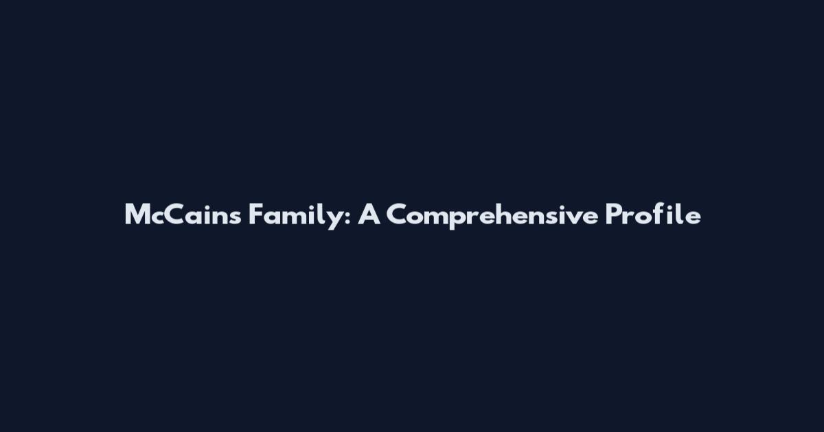 McCains Family: A Comprehensive Profile
