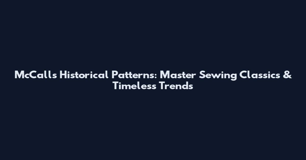 McCalls Historical Patterns: Master Sewing Classics & Timeless Trends
