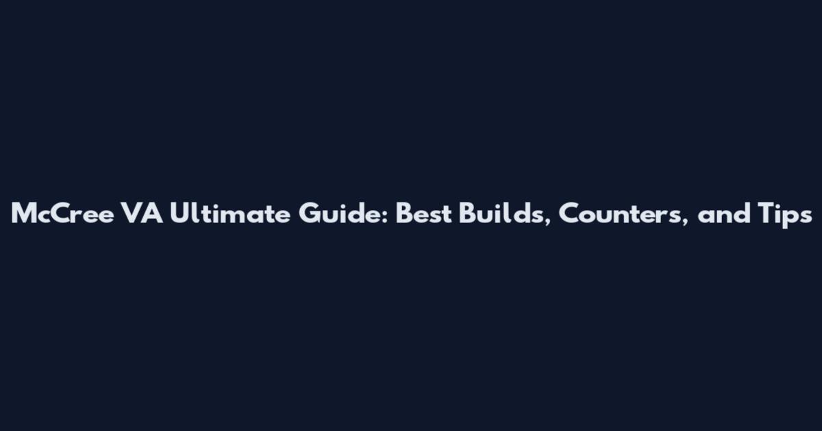 McCree VA Ultimate Guide: Best Builds, Counters, and Tips