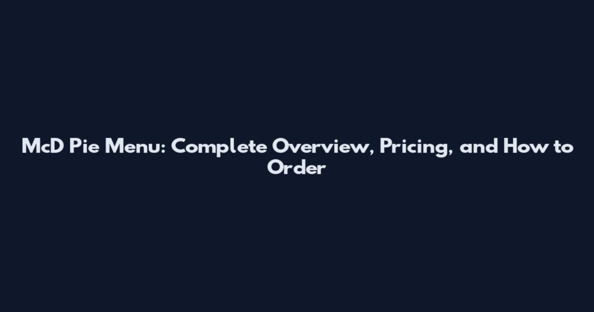 McD Pie Menu: Complete Overview, Pricing, and How to Order
