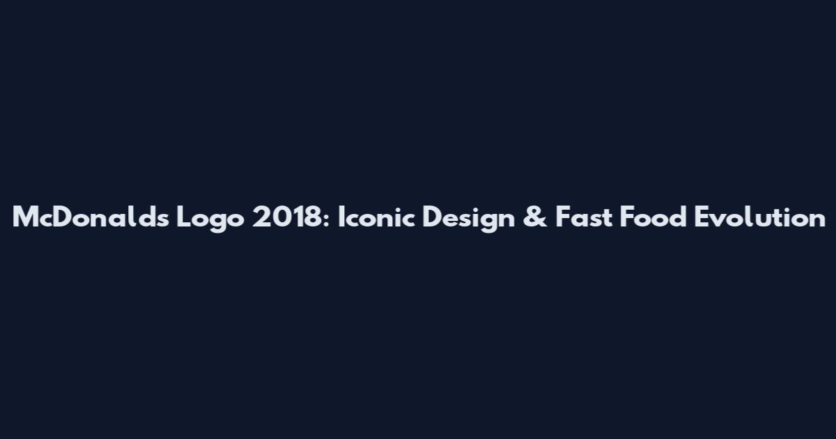 McDonald's Logo 2018: Iconic Design & Fast Food Evolution