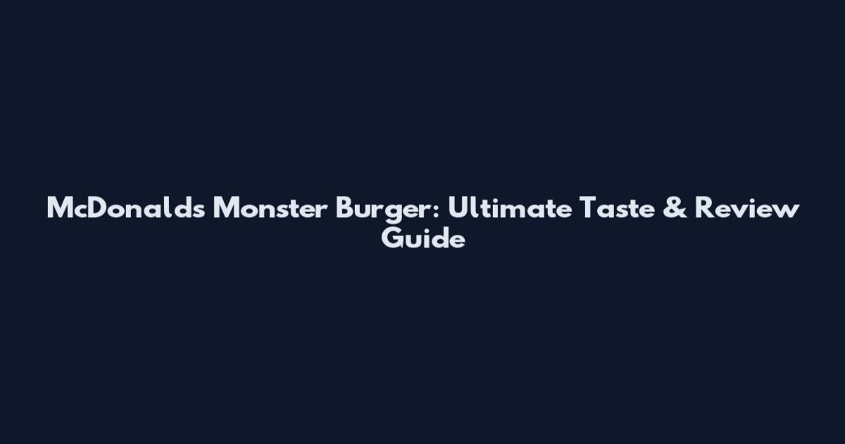 McDonald's Monster Burger: Ultimate Taste & Review Guide