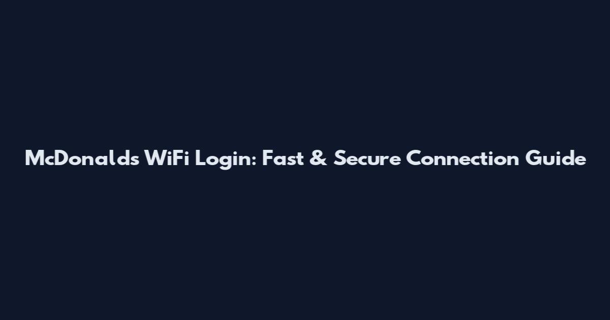 McDonalds WiFi Login: Fast & Secure Connection Guide