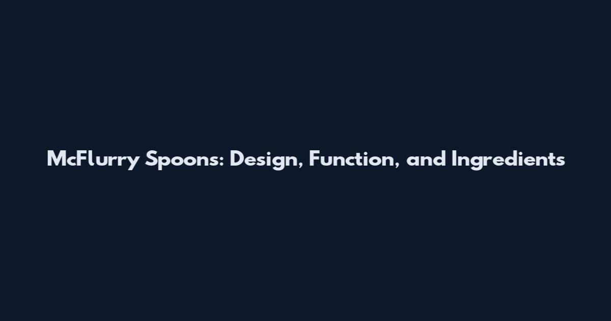 McFlurry Spoons: Design, Function, and Ingredients