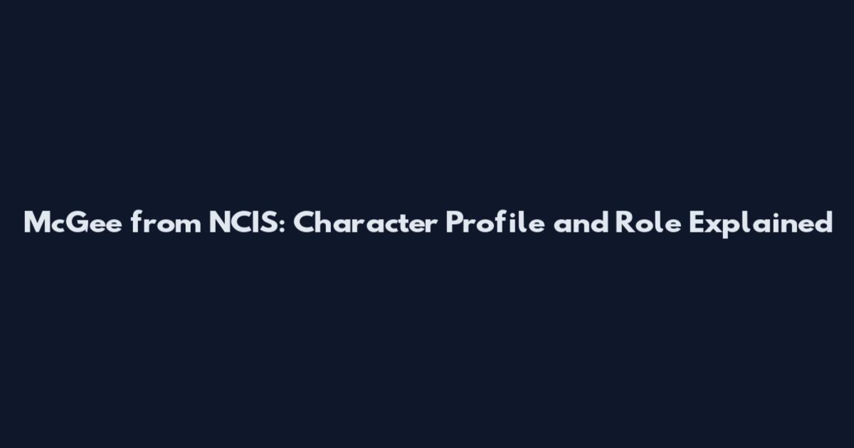 McGee from NCIS: Character Profile and Role Explained