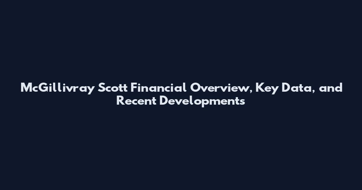 McGillivray Scott Financial Overview, Key Data, and Recent Developments