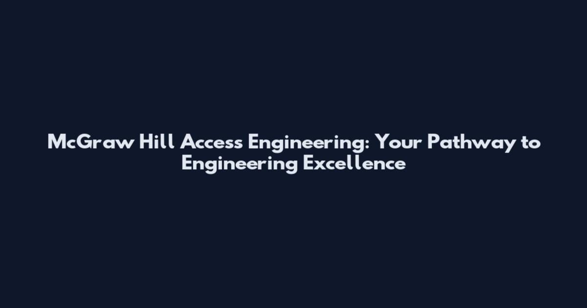 McGraw Hill Access Engineering: Your Pathway to Engineering Excellence