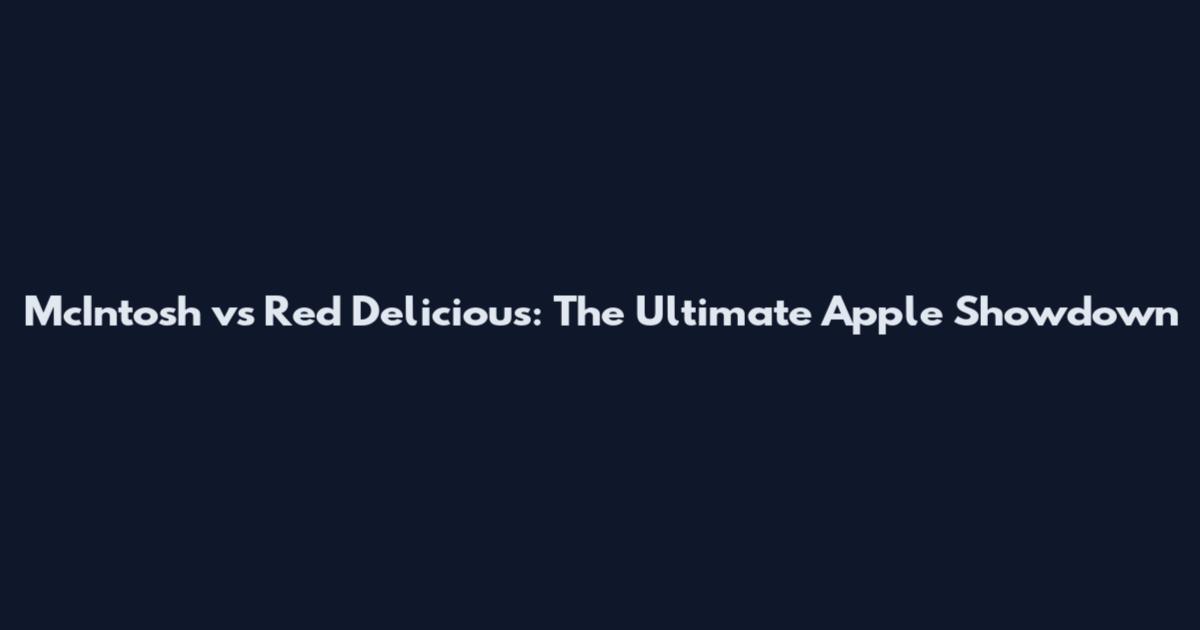 McIntosh vs Red Delicious: The Ultimate Apple Showdown