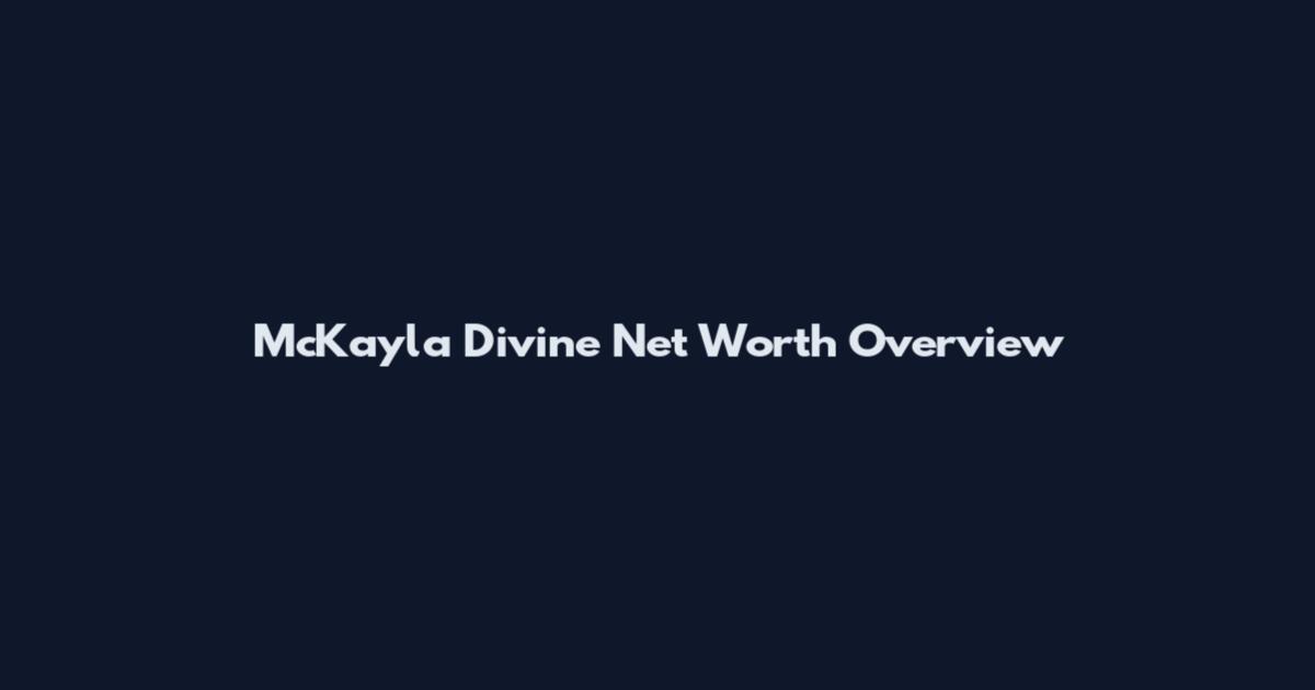 McKayla Divine Net Worth Overview