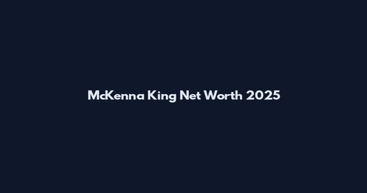 McKenna King Net Worth 2025