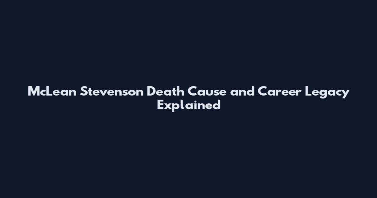 McLean Stevenson Death Cause and Career Legacy Explained