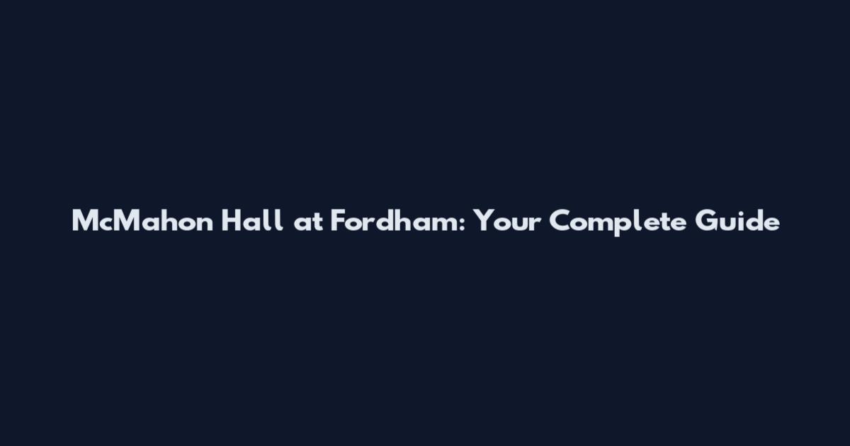 McMahon Hall at Fordham: Your Complete Guide