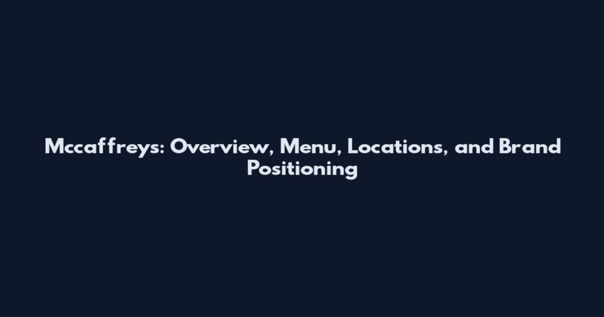 Mccaffrey's: Overview, Menu, Locations, and Brand Positioning