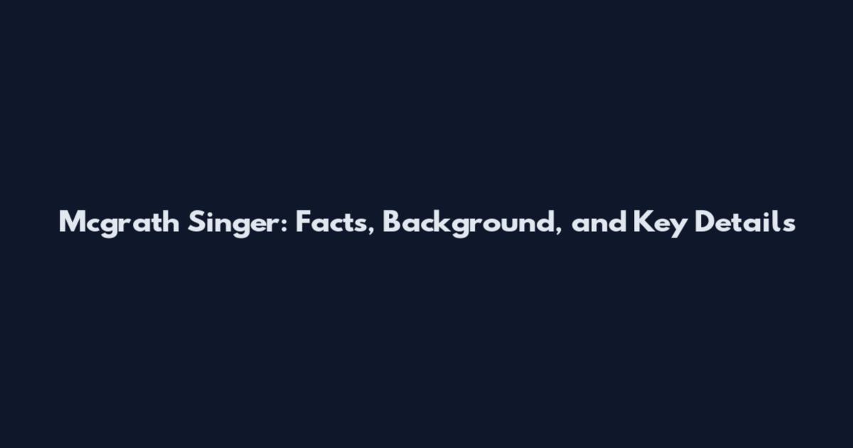 Mcgrath Singer: Facts, Background, and Key Details
