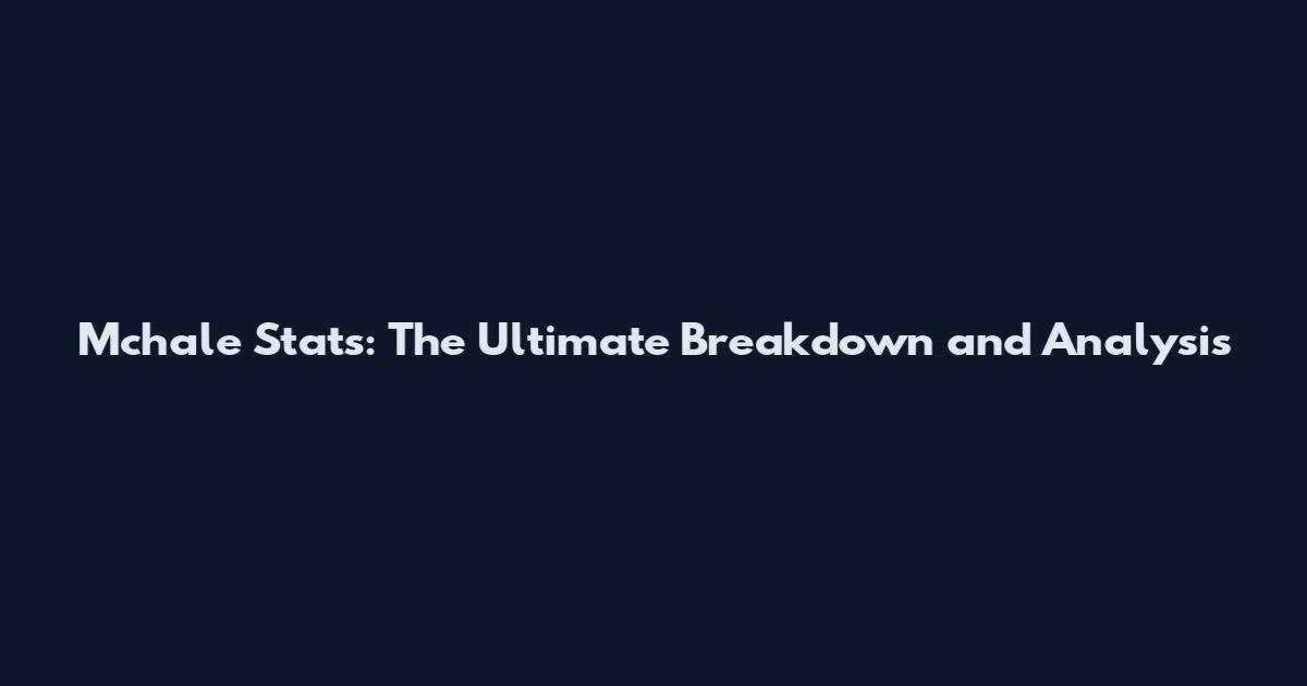 Mchale Stats: The Ultimate Breakdown and Analysis