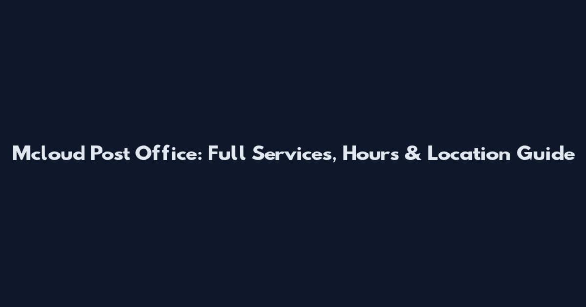 Mcloud Post Office: Full Services, Hours & Location Guide