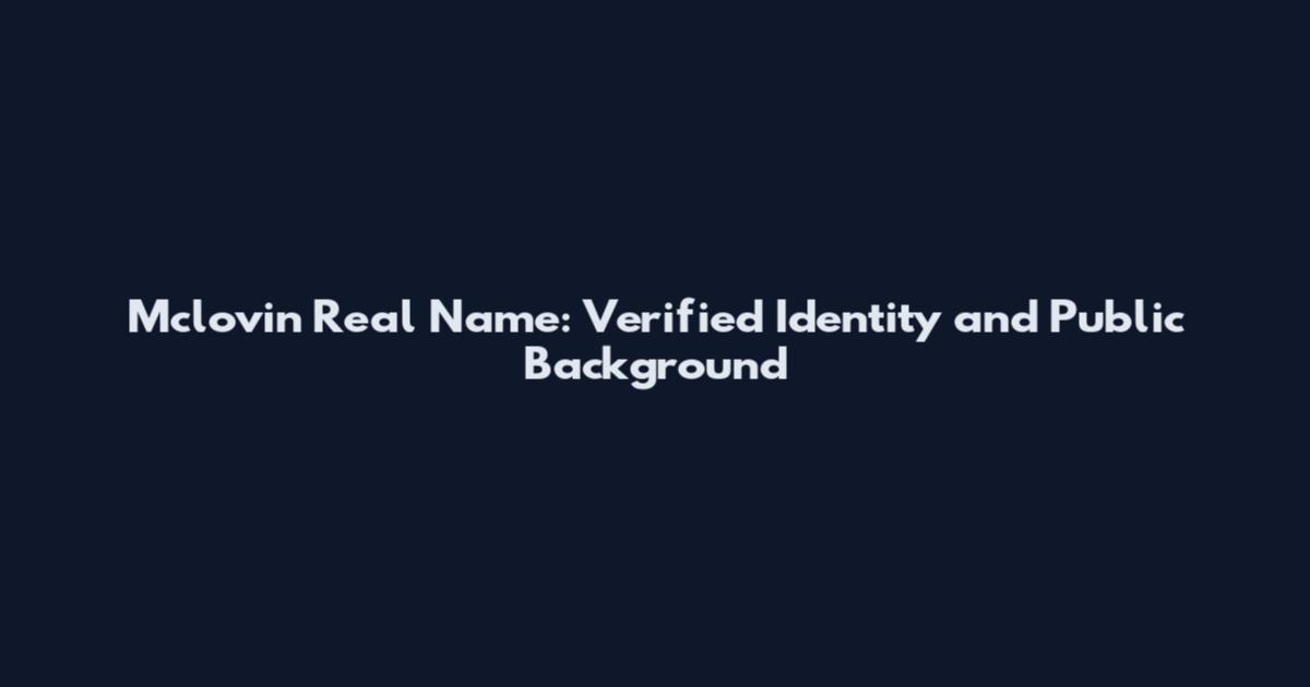 Mclovin Real Name: Verified Identity and Public Background
