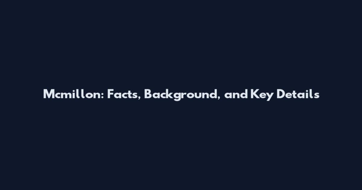Mcmillon: Facts, Background, and Key Details