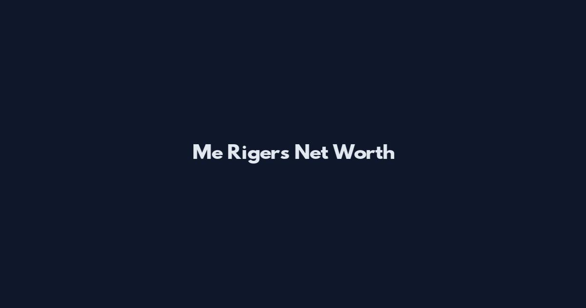 Me Rigers Net Worth