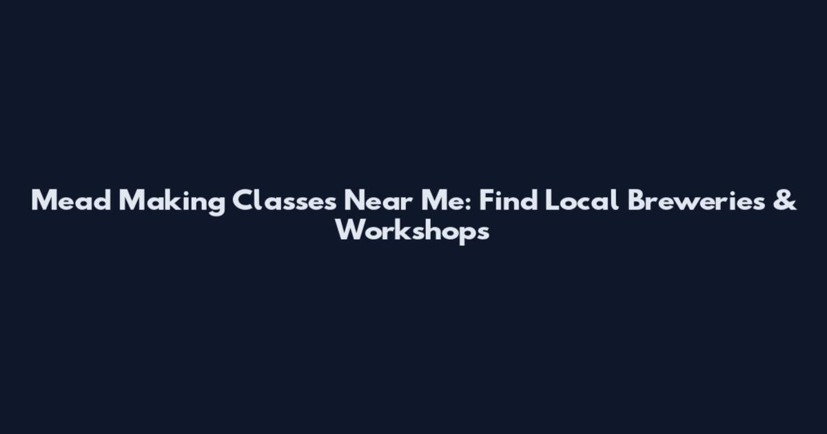 Mead Making Classes Near Me: Find Local Breweries & Workshops