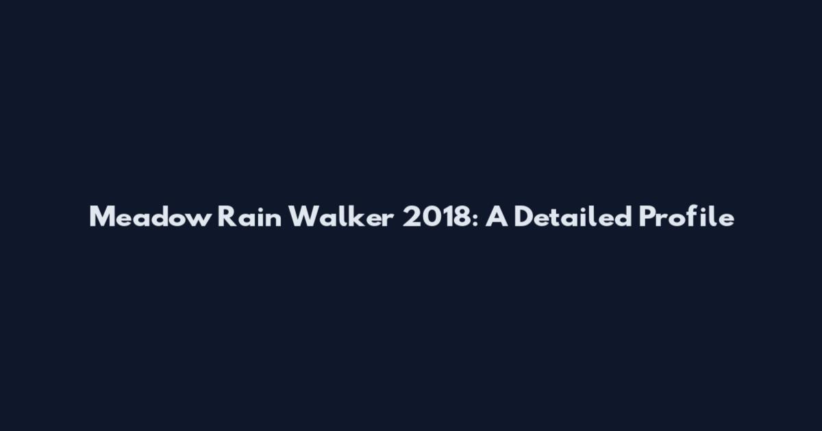 Meadow Rain Walker 2018: A Detailed Profile