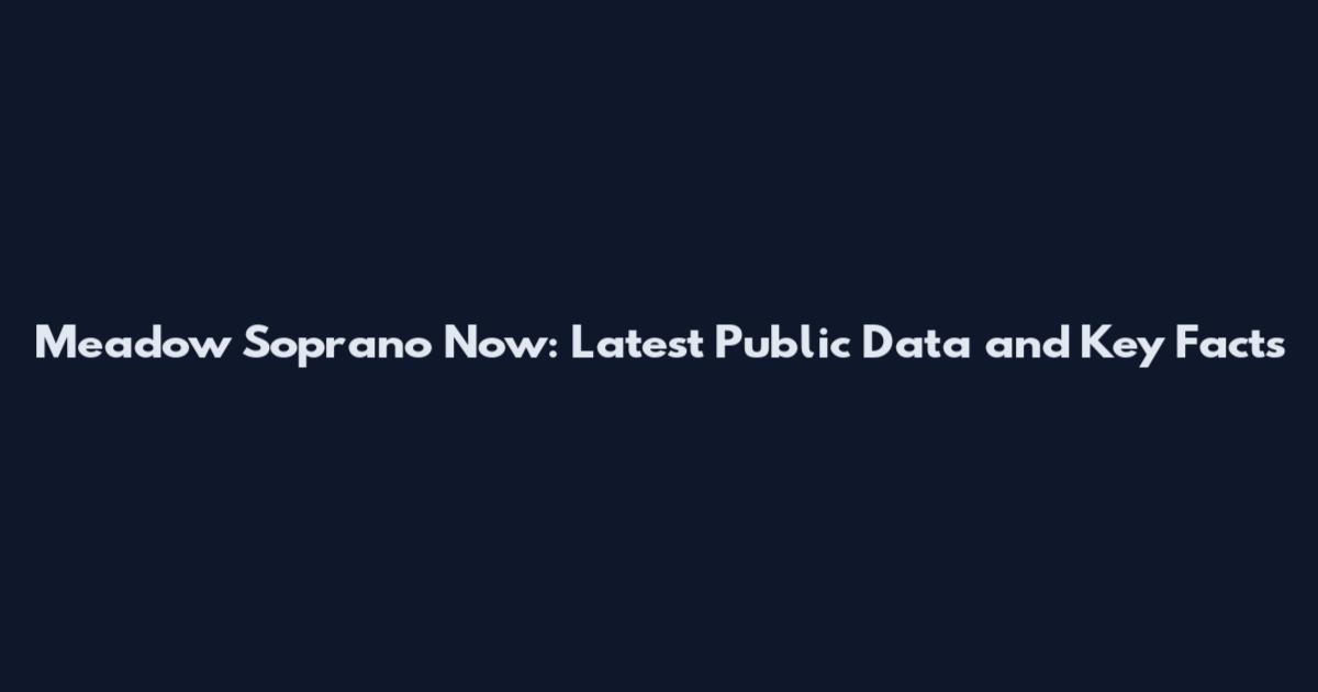 Meadow Soprano Now: Latest Public Data and Key Facts