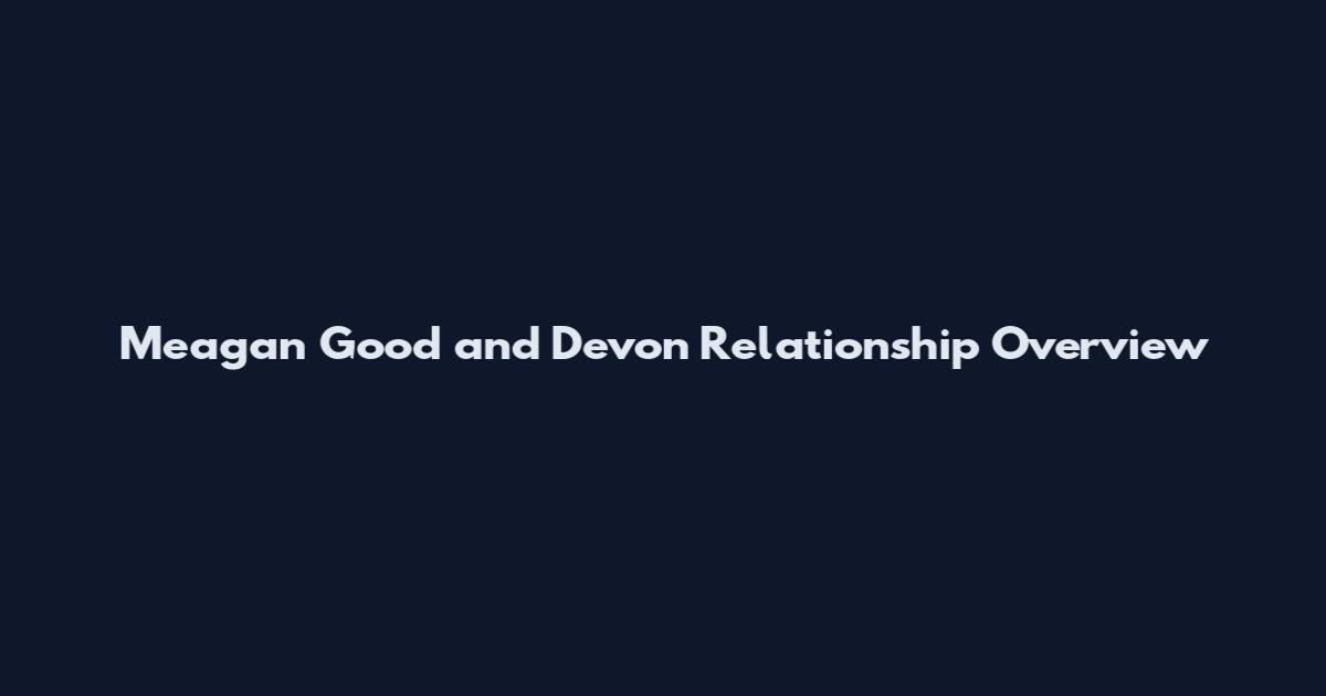 Meagan Good and Devon Relationship Overview
