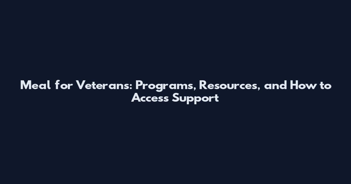 Meal for Veterans: Programs, Resources, and How to Access Support