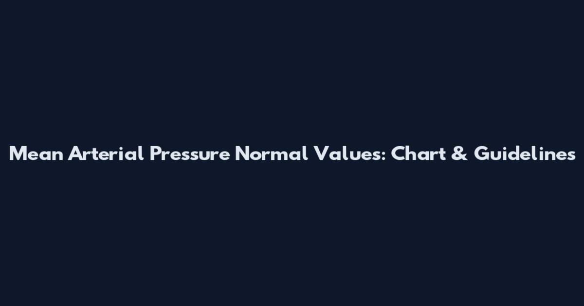 Mean Arterial Pressure Normal Values: Chart & Guidelines