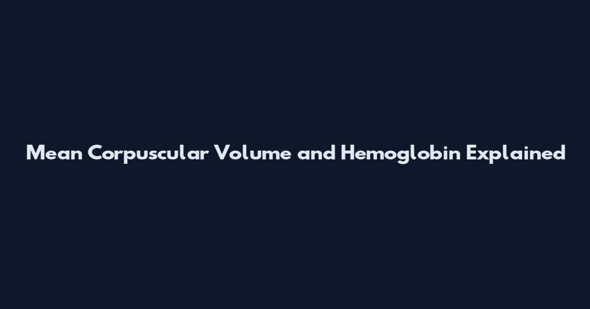 Mean Corpuscular Volume and Hemoglobin Explained