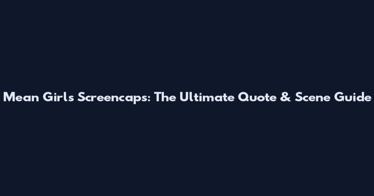 Mean Girls Screencaps: The Ultimate Quote & Scene Guide