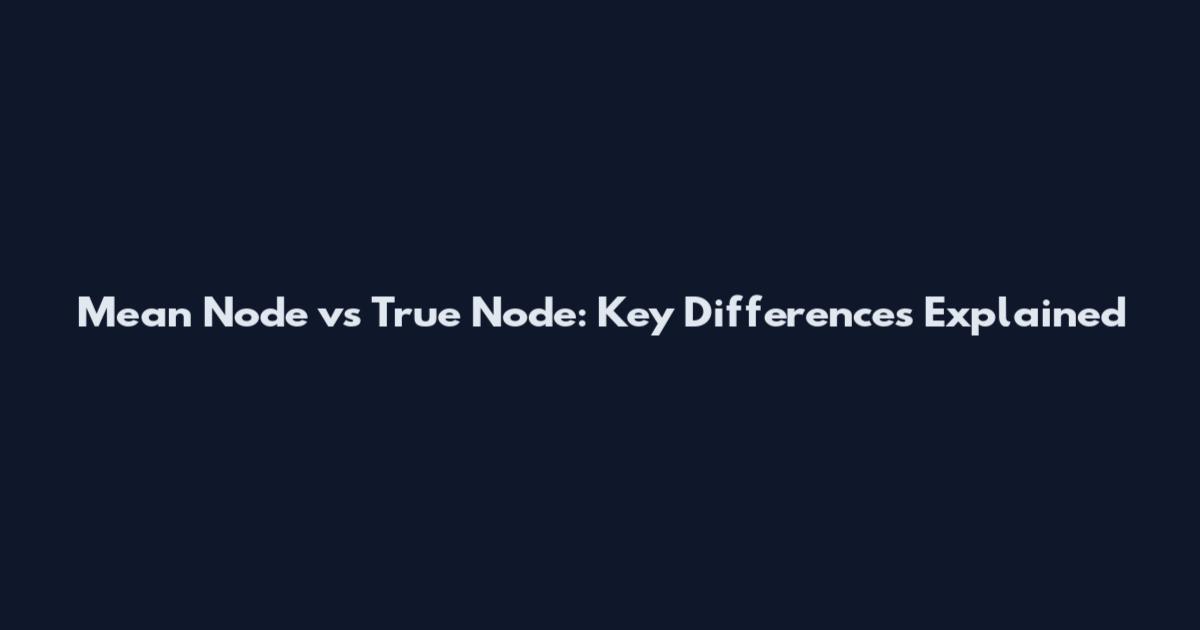 Mean Node vs True Node: Key Differences Explained
