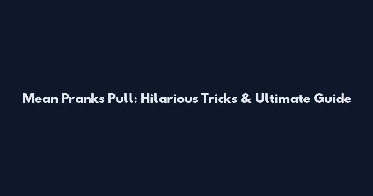 Mean Pranks Pull: Hilarious Tricks & Ultimate Guide