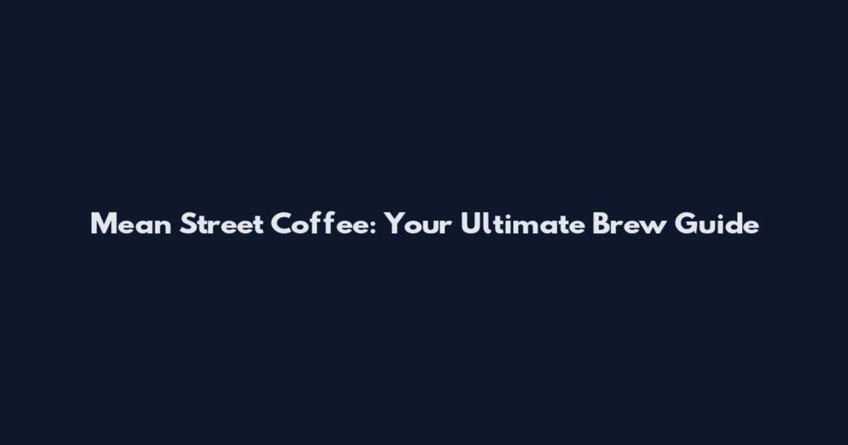 Mean Street Coffee: Your Ultimate Brew Guide