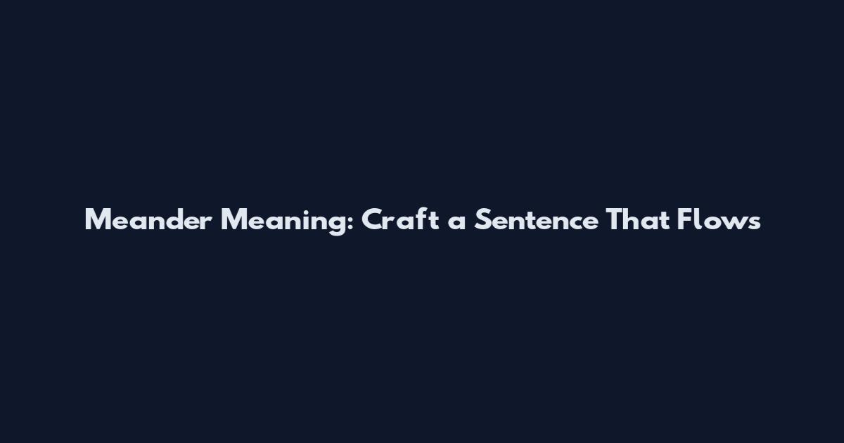 Meander Meaning: Craft a Sentence That Flows