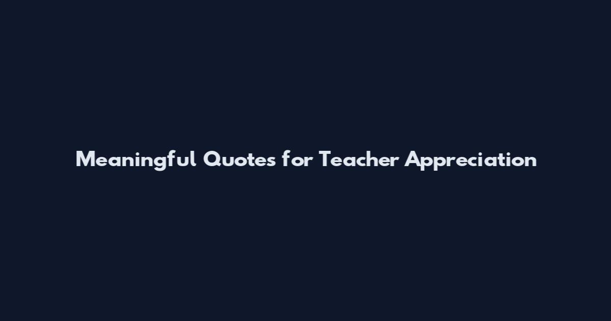 Meaningful Quotes for Teacher Appreciation