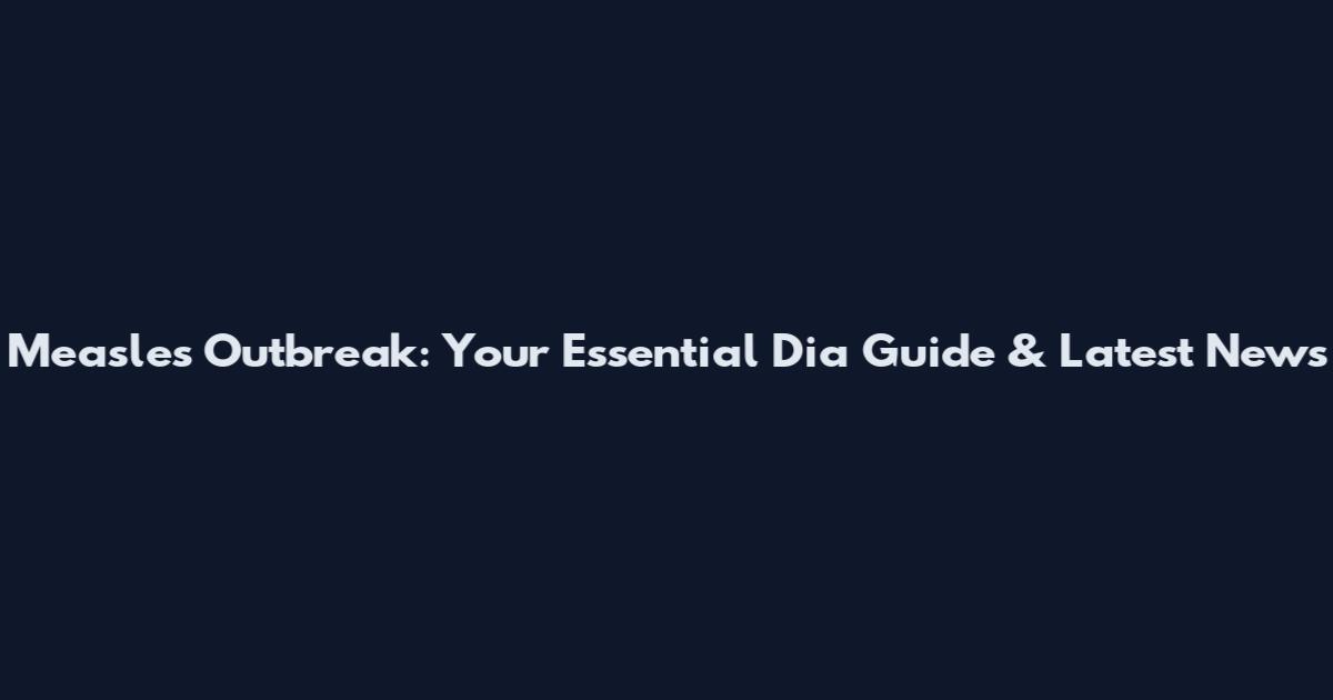 Measles Outbreak: Your Essential Dia Guide & Latest News