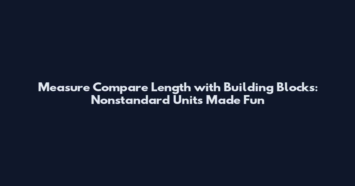 Measure Compare Length with Building Blocks: Nonstandard Units Made Fun