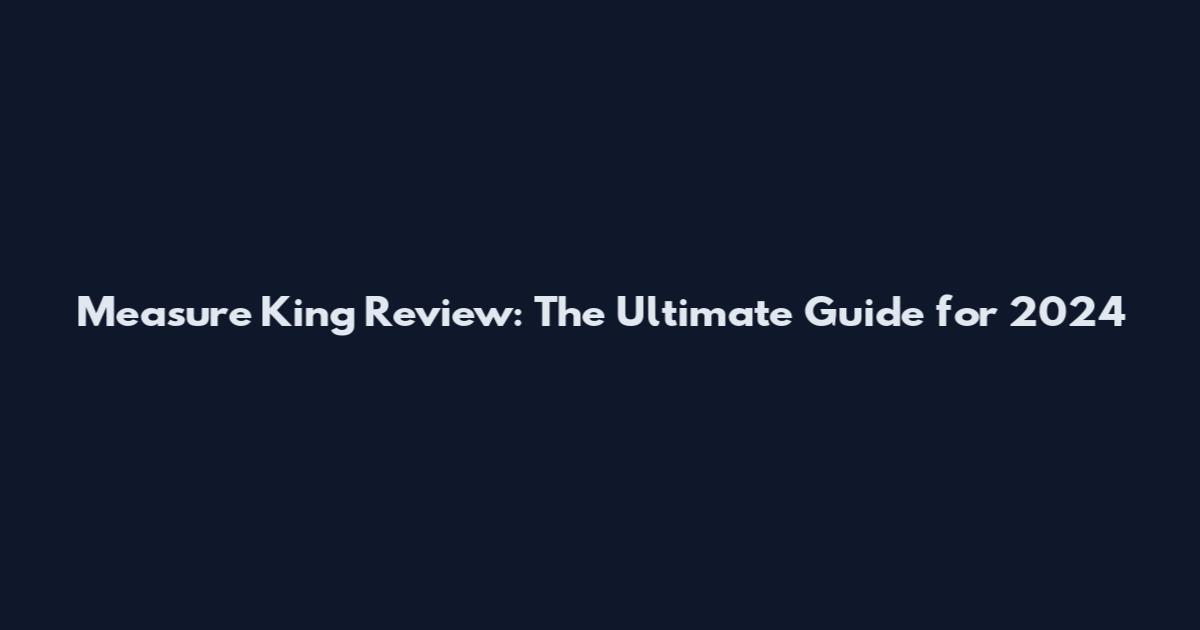 Measure King Review: The Ultimate Guide for 2024