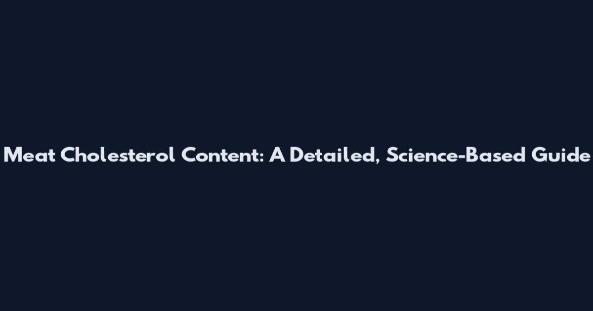 Meat Cholesterol Content: A Detailed, Science-Based Guide